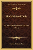 The Well-Bred Dolls: Or Happy Play In Grassy Places 1104923408 Book Cover