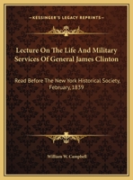 Lecture On The Life And Military Services Of General James Clinton: Read Before The New York Historical Society, February, 1839 1275839347 Book Cover