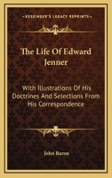 The Life of Edward Jenner: With Illustrations of His Doctrines and Selections from His Correspondence 1163457493 Book Cover