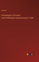 Förhandlingar vid Svenska Läkare-Sällskapets Sammankomster ar 1868 336821683X Book Cover
