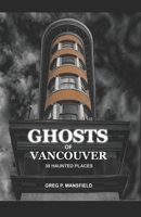 Ghosts of Vancouver: 39 Haunted Places B08L3XBYGM Book Cover