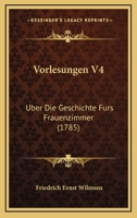 Vorlesungen V4: Uber Die Geschichte Furs Frauenzimmer (1785) 1104928264 Book Cover