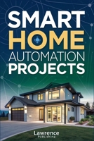 Smart Home Automation Projects: Advanced DIY Solutions for Home Automation, Integration, and Customization | Step-by-Step Guide to Building a Modern, Connected, and Energy-Efficient Smart Home B0FGCYRFP8 Book Cover