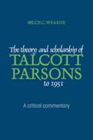 The Theory and Scholarship of Talcott Parsons to 1951: A Critical Commentary 0521125189 Book Cover
