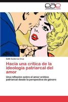 Hacia una crítica de la ideología patriarcal del amor: Una reflexión sobre el amor erótico patriarcal desde la perspectiva de género 3848463989 Book Cover