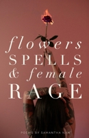 FLOWERS SPELLS & FEMALE RAGE: poems by Samantha Nan B0G5B6VZ11 Book Cover
