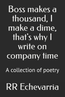 Boss makes a thousand, I make a dime, that's why I write on company time: A collection of poetry B0CTKQRNFR Book Cover