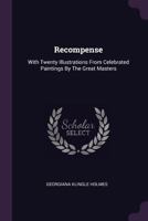Recompense: With Twenty Illustrations from Celebrated Paintings by the Great Masters 1378458206 Book Cover