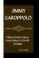 JIMMY GAROPPOLO: A Quarterback's Legacy - From College To The NFL Limelight B0CVXPD9YV Book Cover