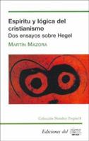 Espiritu Y Logica Del Cristianismo/ Spirit and Logic of Christianism: Dos Ensayos Sobre Hegel/ Two Essays About Hegel (Nombre Propio/ Proper Name) (Spanish Edition) 9871074239 Book Cover