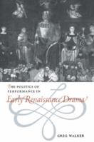Politics of Performance in Early Renaissance Drama, The 0521029910 Book Cover