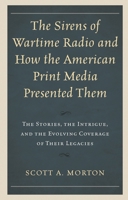 The Sirens of Wartime Radio and How the American Print Media Presented Them : The Stories, the Intrigue, and the Evolving Coverage of Their Legacies 1793601453 Book Cover