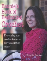 Bonnie's Book of Beginning Crochet: Everything you need to know to start crocheting today! B0BGNL4VW1 Book Cover
