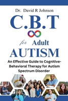 Cognitive Behavioral Therapy for Adult Autism: An Effective Guide to Cognitive-Behavioral Therapy for Autism Spectrum Disorder B0CRB7DWMD Book Cover