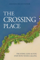 The Crossing Place: Trusting God as You Step Into Your Calling B0H8RVZJ5B Book Cover