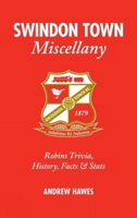 Swindon Town Miscellany: Robins Trivia, History, Facts  Stats 1905411588 Book Cover