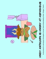Andy Antelope Is Angry At Asparagus: A story book for coloring B08FNJK5K7 Book Cover