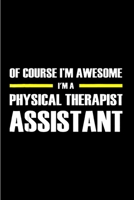 Of course I'm awesome I'm a physical therapist assistant: Physical Therapy Assistant Notebook journal Diary Cute funny humorous blank lined notebook Gift for student school college ruled graduation gi 1677201398 Book Cover