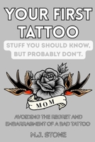 Your First Tattoo- Stuff You Should Know, But Probably Don’t: Avoid the Regret and Embarrassment of a Bad Tattoo B0H6KP5J5W Book Cover