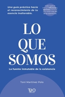 Lo que Somos: La fuente inmutable de la existencia: Una guía práctica hacia el reconocimiento de tu esencia inalterable (La verdad de lo que somos) (Spanish Edition) B0DR9GGHHX Book Cover