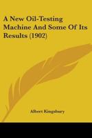 A New Oil-Testing Machine And Some Of Its Results 0548646678 Book Cover