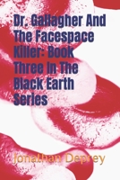 Dr. Gallagher And The Facespace Killer: Book Three In The Black Earth Series B0B1BDWT8T Book Cover