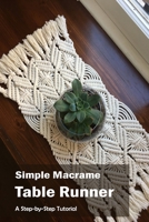 Simple Macrame Table Runner: A Step-by-Step Tutorial: Step by Step Instructions B0BHTRD7ZP Book Cover