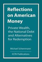 Reflections on American Money, Private Wealth, the National Debt and Alternatives for Redemption 1481017012 Book Cover