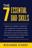 The 7 Essential Dad-Skills: Replace your children’s misbehavior with cooperation. Increase the odds your children will make good choices even when you ... your children learn and practice good values 0978788443 Book Cover