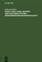 Stadt und Land, Bayern und das Reich in der Kriegsernährungswirtschaft 3112689399 Book Cover