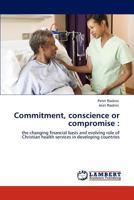 Commitment, conscience or compromise :: the changing financial basis and evolving role of Christian health services in developing countries 384731940X Book Cover