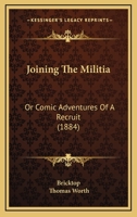 Joining The Militia: Or Comic Adventures Of A Recruit 1164828371 Book Cover