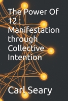 The Power Of 12 : Manifestation through Collective Intention B0F33FZ8ZZ Book Cover