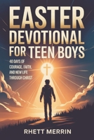 Easter Devotional for Teen Boys: 40 Days of Courage, Faith and New Life Through Christ B0GQPF787Z Book Cover