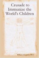Crusade to Immunize the World's Children 1411658892 Book Cover