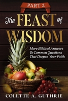 The Feast of Wisdom Part 2 : More Biblical Answers To Common Questions That Deepen Your Faith 1966723180 Book Cover