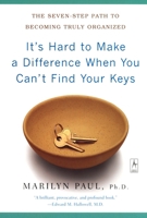 It's Hard to Make a Difference When You Can't Find Your Keys: The Seven-Step Path to Becoming Truly Organized 0142196177 Book Cover