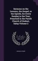 Sermons on the Lessons, the Gospel, or the Epistle, for every Sunday in the year; preached in the Parish Church of Hodnet, salop 1177550768 Book Cover