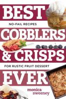 Best Cobblers and Crisps Ever: No-Fail Recipes for Rustic Fruit Desserts (Best Ever) 1581573928 Book Cover