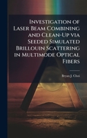 Investigation of Laser Beam Combining and Clean-Up via Seeded Simulated Brillouin Scattering in Multimode Optical Fibers 1025132955 Book Cover