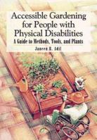Accessible Gardening for People With Physical Disabilities: A Guide to Methods, Tools, and Plants 0933149565 Book Cover