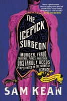 The Icepick Surgeon: Murder, Fraud, Sabotage, Piracy, and Other Dastardly Deeds Perpetrated in the Name of Science 0316496510 Book Cover