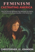 Feminism: Castrating America 1540319490 Book Cover