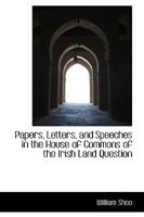Papers, Letters, and Speeches in the House of Commons of the Irish Land Question 1018917144 Book Cover
