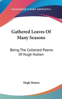 Gathered Leaves of Many Seasons: Being the Collected Poems of Hugh Hutton 0548284857 Book Cover