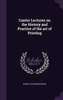 Cantor Lectures on the History and Practice of the Art of Printing 1347466339 Book Cover
