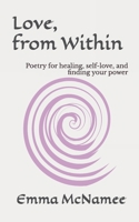Love, From Within: Poetry for Healing, Self-Love, and Finding Your Power B0FSZCH6K5 Book Cover