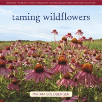 Taming Wildflowers: Bringing the Beauty and Splendor of Nature's Blooms into Your Own Backyard 0985562269 Book Cover