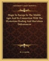 Magic In Europe In The Middle Ages And Its Connection With The Mysterious Healing And Marvelous Deliverances 1425305059 Book Cover