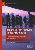 Japanese Film Festivals in the Asia-Pacific: Cultural Diplomacy, Practices and Audiences (Framing Film Festivals) 3031720393 Book Cover